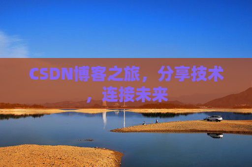 CSDN博客之旅，分享技术，连接未来