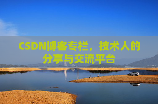 CSDN博客专栏，技术人的分享与交流平台